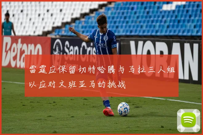 雷霆应保留切特哈腾与马拉三人组以应对文班亚马的挑战