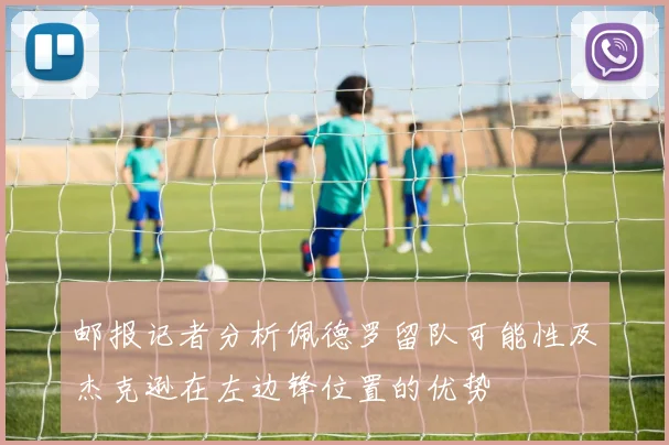 邮报记者分析佩德罗留队可能性及杰克逊在左边锋位置的优势