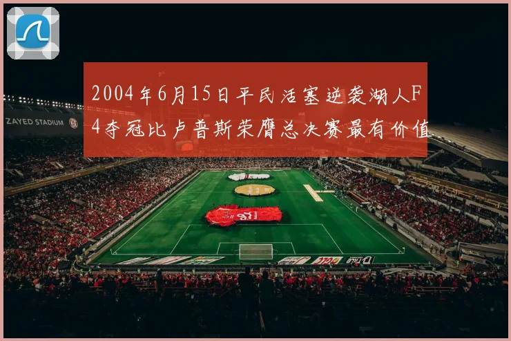 2004年6月15日平民活塞逆袭湖人F4夺冠比卢普斯荣膺总决赛最有价值球员